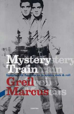 Mystery Train: Imagenes de America En La Musica Rock & Roll de Greil Marcus