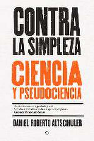 Contra La Simpleza: Ciencia Y Pseudociencia de Daniel Roberto Altschuler