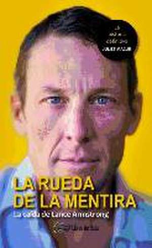 La rueda de la mentira : la caída de Lance Armstrong de Juliet Macur