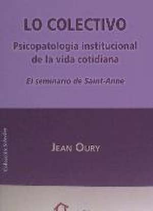 Lo Colectivo : psicopatología institucional de la vida cotidiana : el Seminario de Sainte-Anne de Jean Oury