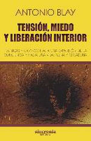 Tensión, miedo y liberación interior : técnicas y caminos hacia una expansión de la conciencia y hacia una vida plena y creadora de Antonio Blay Fontcuberta