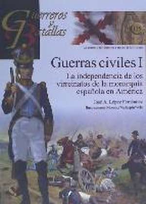 Guerras civiles I : la independencia de los virreinatos de la monarquía española en América de Fernando J. López