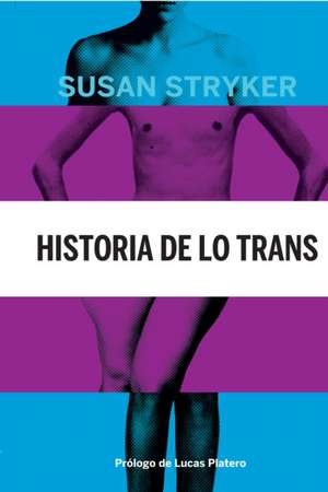 Historia de lo trans : las raíces de la revolución de hoy de Susan Stryker