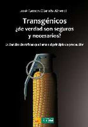 Transgénicos, ¿de verdad son seguros y necesarios? : evidencias científicas que llaman al principio de precaución de José Ramón Olarieta Alberdi