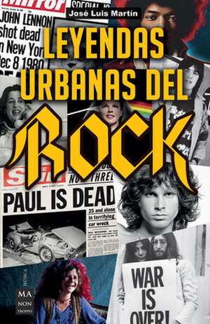 Leyendas Urbanas del Rock: Historias Apasionantes Sobre El Mundo del Rock Y Sus Protagonistas de José Luis Martín