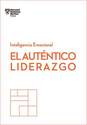 El Auténtico Liderazgo. Serie Inteligencia Emocional HBR (Authentic Leadership Spanish Edition) de Harvard Business Review