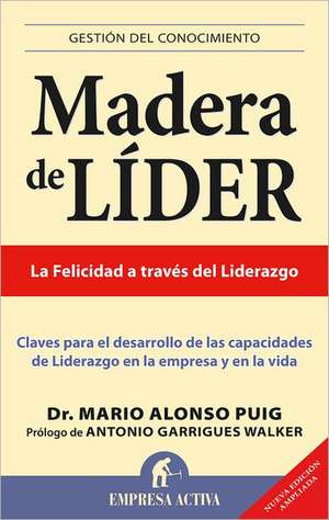 Madera de Lider: Claves Para el Desarrollo de las Capacidades de Liderazgo en la Empresa y en la Vida de Antonio Garrigues Walker