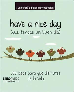 Have A Nice Day (Que Tengas un Buen Dia): 300 Ideas Para Que Disfrutes de la Vida de Malsinet