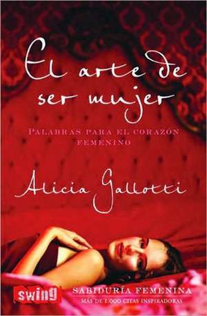 El arte de ser mujer : palabras para el corazón femenino de Alicia Gallotti