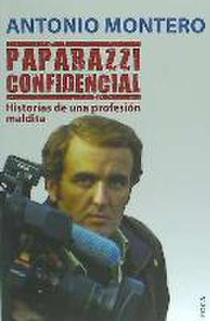 Paparazzi confidencial : historias de una profesión maldita de Antonio Montero