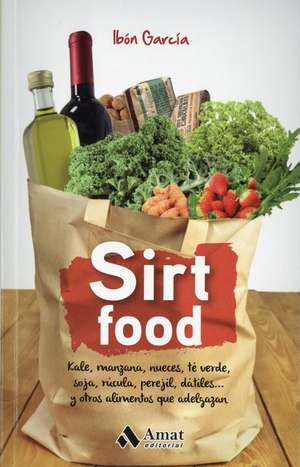 Sirt food : kale, manzana, nueces, té verde, soja, rúcula, perejil, dátiles-- y otros alimentos que adelgazan de Ibón García de Miguel