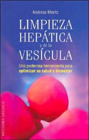 Limpieza hepática y de la vesícula : una poderosa herramienta para optimizar su salud y bienestar de Andreas Moritz