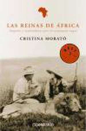 Las Reinas de África: Viajeras Y Exploradoras Por El Continente Negro / The Queens from Africa: Travelers and Explorers from the Black Continent de Morat