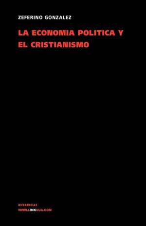 La Economia Politica y El Cristianismo: Preguntas Divertidas y Respuestas Asombrosas = Why? How? Where? de Zeferino González