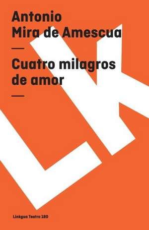 Cuatro Milagros de Amor: Preguntas Divertidas y Respuestas Asombrosas = Why? How? Where? de Antonio Mira de Amescua