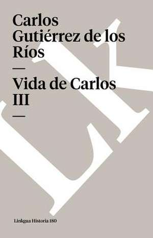 Vida de Carlos III de Carlos Gutiérrez de los Ríos