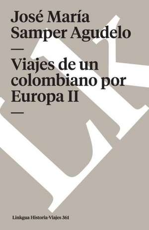 Viajes de un Colombiano Por Europa II: Constitucion Politica de la Republica de Columbia de 1991 de José María Samper Agudelo