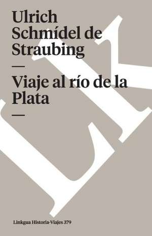 Viaje al Rio de la Plata: Fragmentos de la Austriada de Ulrich Schmídel de Straubing