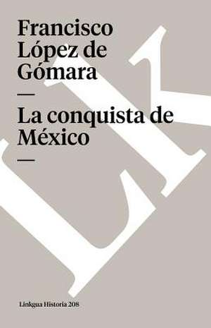 La Conquista de Mexico: Fragmentos de Francisco López de Gómara