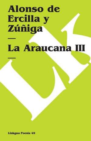 La Araucana III de Alonso De Ercilla y. Zuniga