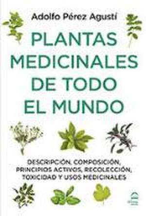 Plantas medicinales de todo el mundo : descripción, composición, principios activos, recolección, toxicidad y usos medicinales de Adolfo Pérez Agustí