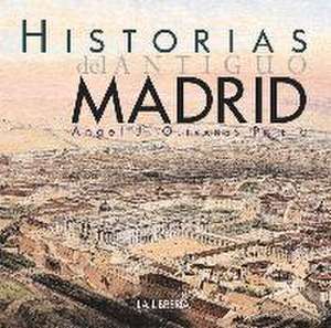 Historias del antiguo Madrid de Ángel J. Olivares Prieto