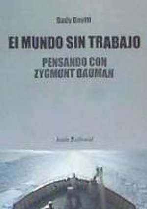 El mundo sin trabajo : pensando con Zygmunt Bauman de Rudy Gnutti