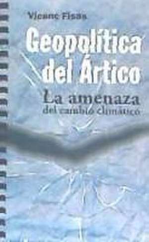 Geopolítica del Ártico : la amenaza del cambio climático de Vicenç Fisas Armengol