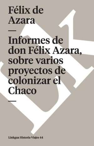 Informes de Don Azara, Sobre Varios Proyectos de Colonizar el Chaco: Report on Conflicts, Human Rights and Peacebuilding de Félix de Azara