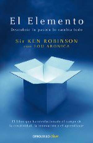 El Elemento: Descubrir Tu Pasión Lo Cambia Todo / The Element: How Finding Your Passion Changes Everything de Ken Robinson