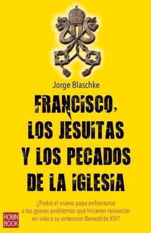 Francisco, los Jesuitas y los Pecados de la Iglesia de Jorge Blaschke