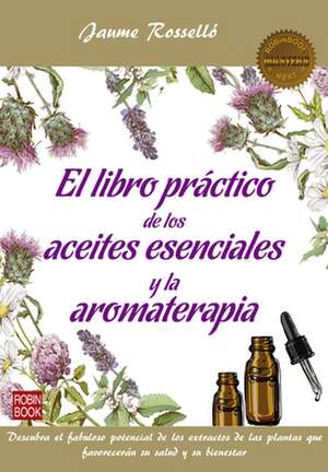 El Libro Práctico de Los Aceites Esenciales Y La Aromaterapia de Jaume Rosselló