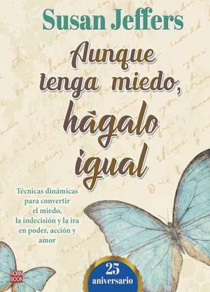 Aunque Tenga Miedo, Hágalo Igual (Ed. 25 Aniversario) de Susan Jeffers