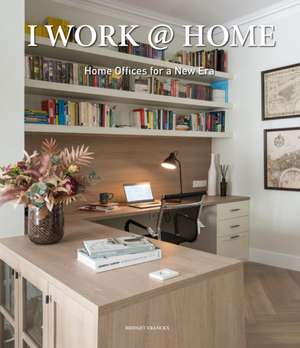 I Work @ Home: Home Offices for a New Era de Bridget Vranckx