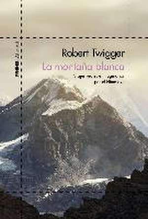 La montaña blanca : viajes reales e imaginarios por el Himalaya de Robert Twigger