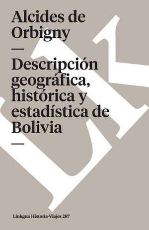 Descripcion Geografica, Historica y Estadistica de Bolivia de Alcides De Orbigny