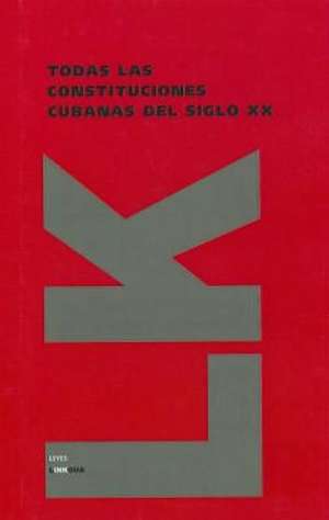 Todas las Constituciones Cubanas del Siglo XX: Seleccion de Author Autores varios