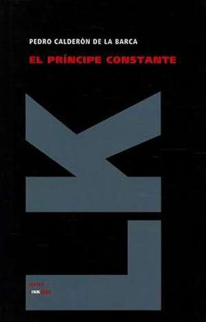 El Principe Constante: Y las Partes Que Ha de Tener un Predicador del Evangelio de Pedro Calderón de la Barca