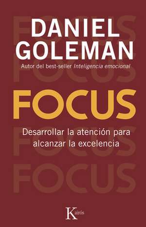 Focus: Desarrollar La Atencion Para Alcanzar La Excelencia de PhD Goleman, Daniel