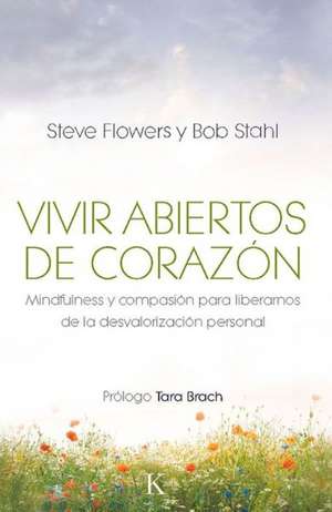 Vivir Abiertos de Corazon: Mindfulness y Compasion Para Liberarnos de la Desvalorizacion Personal de Tara Brach