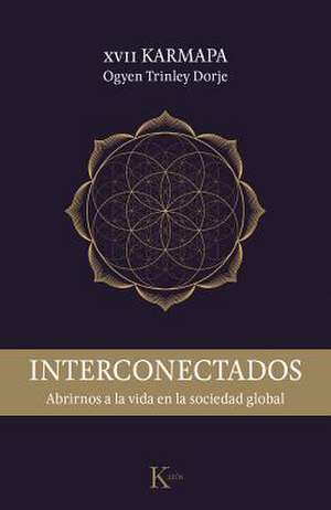 Interconectados: Abrirnos a la Vida En La Sociedad Global de Ogyen Trinley Dorje XVII Karmapa