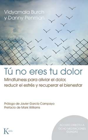 Tú No Eres Tu Dolor: Mindfulness Para Aliviar El Dolor, Reducir El Estrés Y Recuperar El Bienestar de Vidyamala Burch