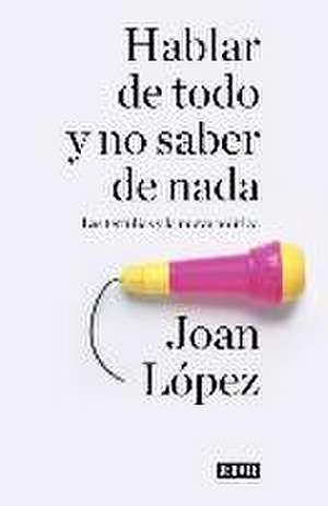 Hablar de todo y no saber de nada : las tertulias y la nueva política de Joan López Alegre