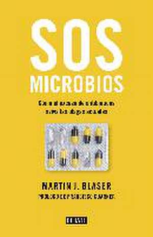 SOS microbios : cómo nuestro abuso de los antibióticos aviva las plagas modernas de Martin J. Blaser