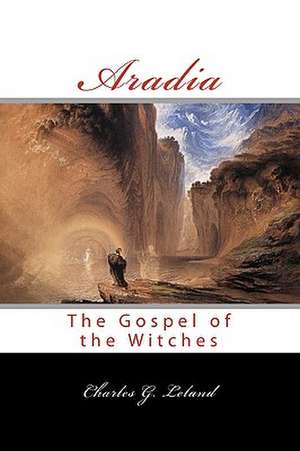 Aradia: Or the Gospel of the Witches de Charles G. Leland