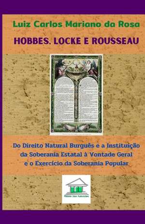 Hobbes, Locke e Rousseau: Do direito natural burguês e a instituição da soberania estatal à vontade geral e o exercício da soberania popular de Luiz Carlos Mariano Da Rosa