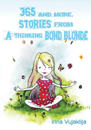 365 and more. Stories from A Thinking Bond Blonde de Irina Vujaklija