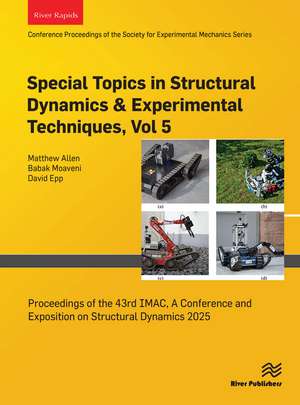 Special Topics in Structural Dynamics & Experimental Techniques, Vol. 5: Proceedings of the 43rd IMAC, A Conference and Exposition on Structural Dynamics 2025 de Matthew Allen