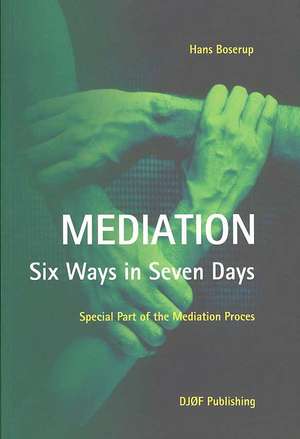 Mediation - Six Ways in Seven Days: Special Part of the Mediation Process de Hans Boserup