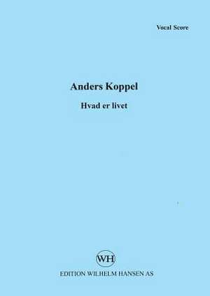 Hvad Er Livet?: For Chorus and Orchestra - Vocal Score de Anders Koppel